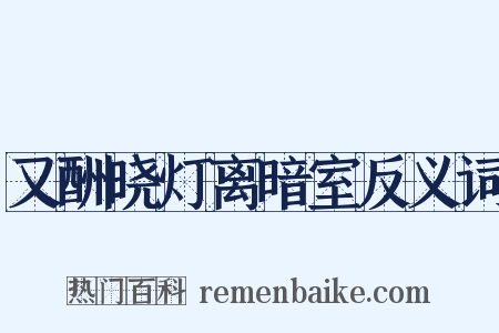 又酬晓灯离暗室反义词是什么意思的图片